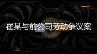 崔某与前公司劳动争议案将择期宣判，双方不接受调解