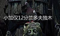 小加仅12分兰多夫独木难支 马刺大意险痛失好局