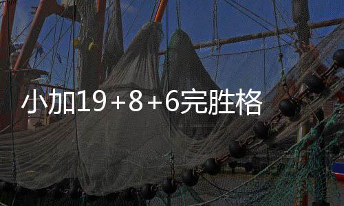 主攻产业结构优化升级建设制造强省 小加索尔是小加传统型内线
