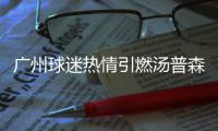 广州球迷热情引燃汤普森 神来之笔命中超远三分