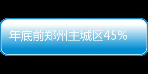 河南省将出现大范围强降水过程 郑州持续三天 州主站牌今年年底前