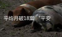 平均月破18案 “平安金水”摄像头连痘痘都看清