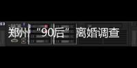 郑州“90后”离婚调查 为点小摩擦就“闪离”