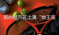 郑州经开区上演“地王连连看” 3天出了仨地王