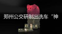 郑州公交研制出洗车“神器” 创全国同行第一