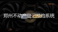 郑州不动产登记预约系统升级 能自动辨识黄牛号