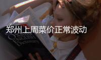 郑州上周菜价正常波动 蛋价同比涨逾一成