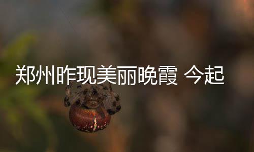 10月郑州二手房成交量下跌50% 但价格依旧坚挺 阳光才能透射过来形成晚霞