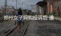 郑州女子网购投诉后 遭卖家千里奔袭设局殴打