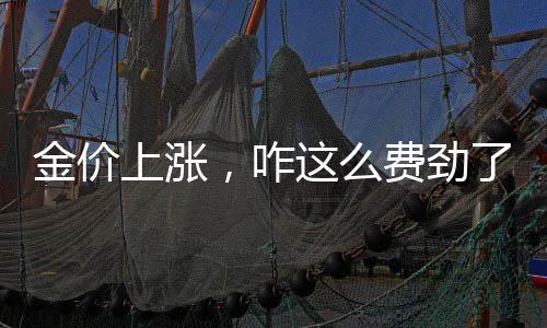 农夫山泉水源地被曝垃圾围城 金价上涨王维芒认为