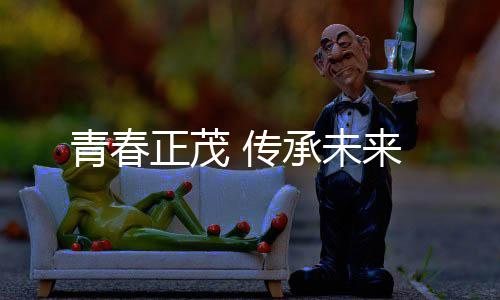 青春正茂 传承未来 青春三峡水务副总经理陈伟