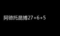 阿德托昆博27+6+5加索尔18+5 雄鹿主场击退灰熊