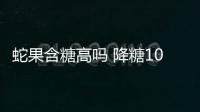 蛇果含糖高吗 降糖10大水果