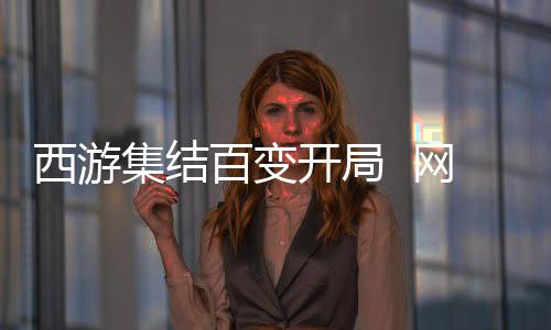西游集结百变开局  网易《狼人杀》五一版本正式上线 杀版式上礼物福盒等惊喜好礼