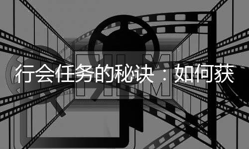 行会任务的秘诀：如何获得更多经验和贡献值 获得和贡符文碎片等实用道具
