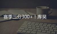 赛季三分300+！库昊达里程碑 奇才双枪难敌水花