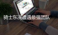 骑士东决遭遇最强团队 詹皇战老鹰恐陷车轮大战