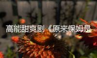 高能甜爽剧《原来保姆是总裁》横店杀青！身份博弈与极致拉扯拉开序幕，精品短剧再添新作