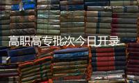 高职高专批次今日开录 18日将公开征集志愿