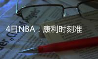 4日NBA：康利时刻准备复出 波波维奇正考虑退休