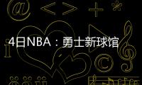 4日NBA：勇士新球馆将动工 尼克斯有意太阳悍将