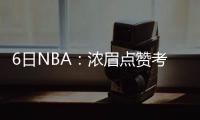 6日NBA：浓眉点赞考神首胜 小南斯再遭伤病打击