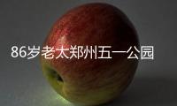 86岁老太郑州五一公园练绝活 倒挂金钩so easy
