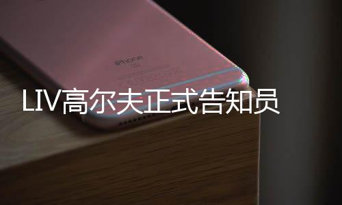 LIV高尔夫正式告知员工：沙特本季末正式撤资 告知即将到来的末正撤资事宜