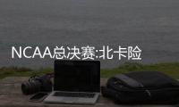 NCAA总决赛:北卡险胜冈萨加夺冠 乔尔贝里夺MOP