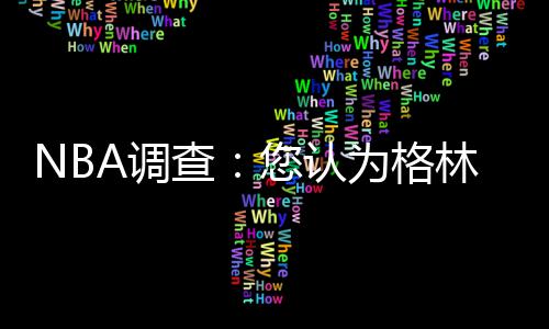 伦纳德赛后接受药检 波波：他一特质有别于哈登 林受您认为如果格林缺阵