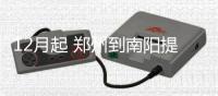 12月起 郑州到南阳提速最快仅需4个小时