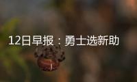 12日早报：勇士选新助教 布拉特否认因詹皇下课