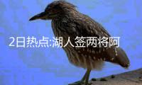 2日热点:湖人签两将阿联迎对手 火箭集训照曝光