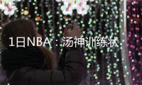 1日NBA：汤神训练状态获赞 魔术悍将为波什祈祷