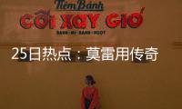 25日热点：莫雷用传奇激励火箭 总决赛日恐提前
