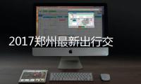 2017郑州最新出行交通路线攻略 你一定用得上