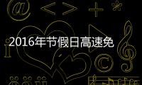 2016年节假日高速免费通行时间出炉 元旦不免费