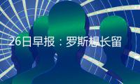 26日早报：罗斯想长留纽约 骑士曾担心绿军交易